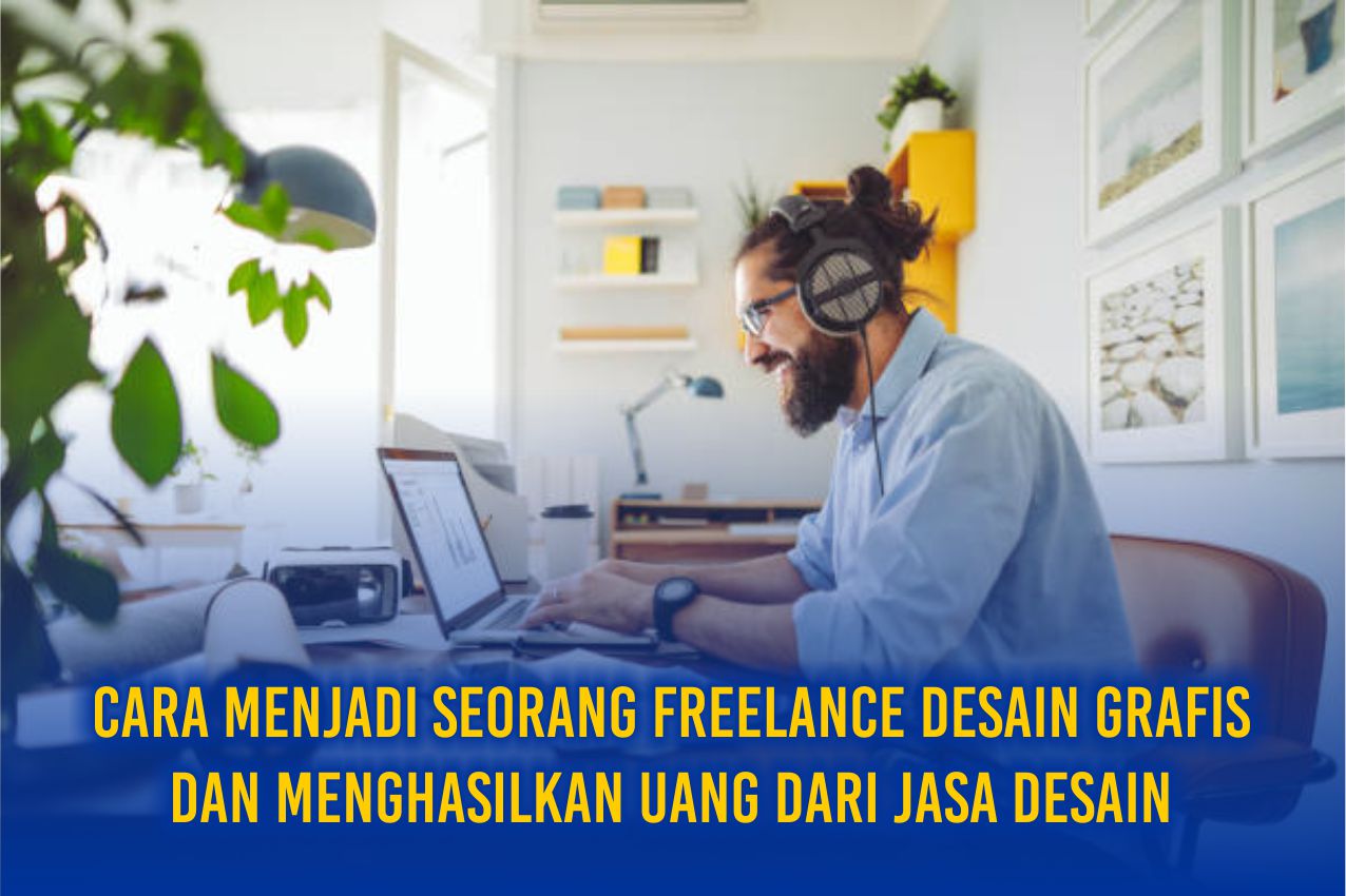 Cara Menjadi Seorang Freelance Desain Grafis Dan Menghasilkan Uang Dari